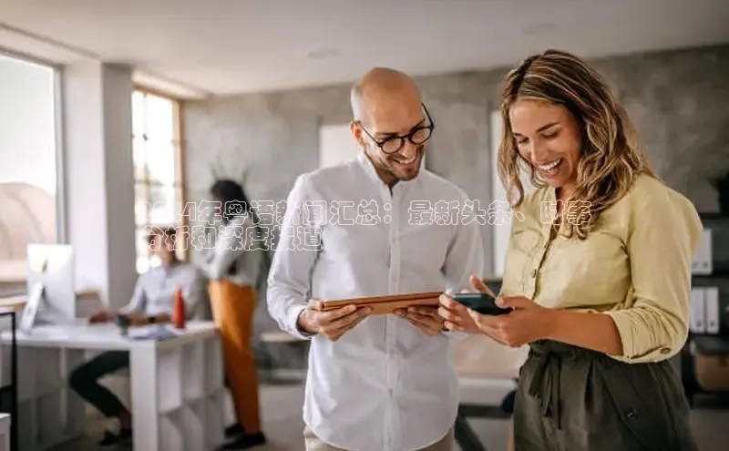 意昂4招商百度安全社区2024年粤语新闻汇总：最新头条、时事
分析和深度报道