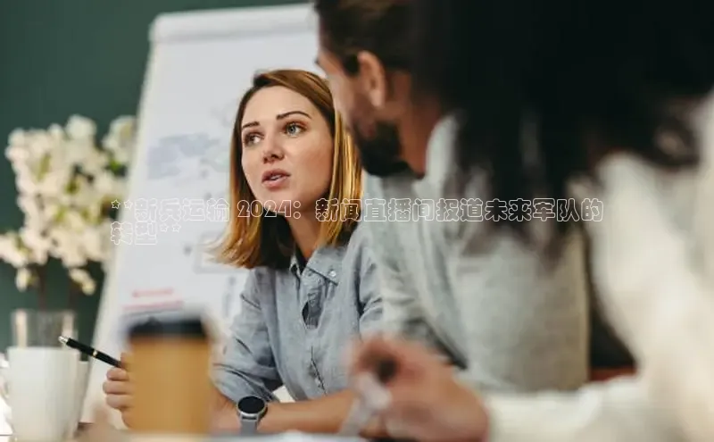 意昂4招商中文在线**新兵运输 2024：新闻直播间报道未来军队的
转型**