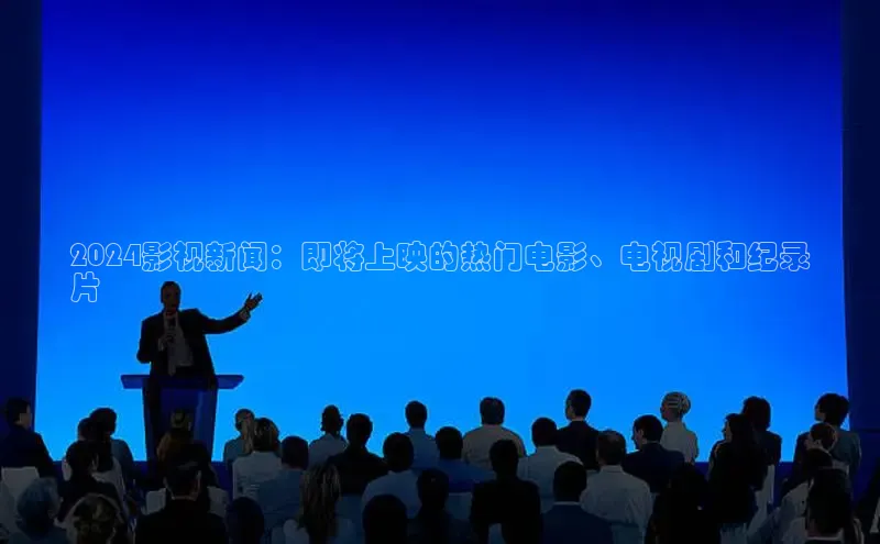 EON体育4登录百度智能门户2024影视新闻：即将上映的热门电影、电视剧和纪录
片