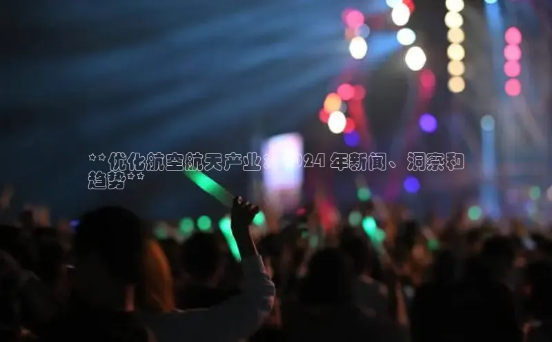 EON4百度移动开放平台**优化航空航天产业：2024 年新闻、洞察和
趋势**