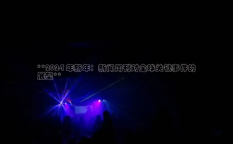 EON4文心一言**2024 年新年：新闻周刊对全球关键事件的
展望**