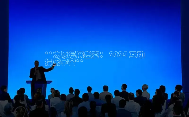 意昂4登录梯哥哥科技**太原漫展盛宴： 2024 互动
娱乐宇宙**