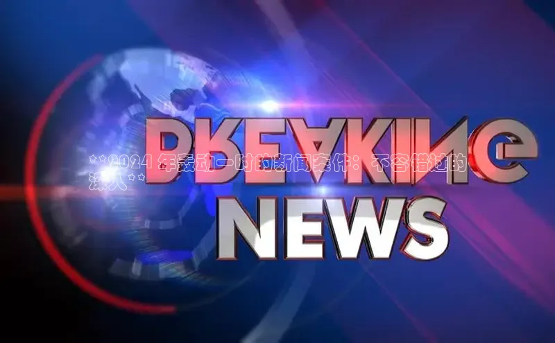 EON4招商华策影视**2024 年轰动一时的新闻案件：不容错过的
深入**