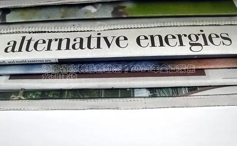 意昂体育4代理观星盘河南省水利最新动态 | 2024年全面聚焦
水利建设