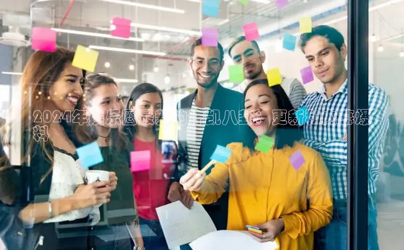 意昂4代理百度百聘2024年娱乐圈最新的许凯八卦：更新和内幕爆
料