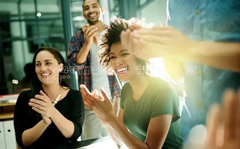 意昂体育4阿里尔公司**2024新闻未来展望：解码500字洞察
报告**