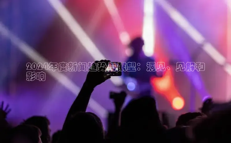 意昂体育4官网百度学术2024年度新闻趋势与展望：洞见、见解和
影响