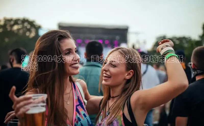 意昂4百度游戏淮南2024大事记：重大新闻头条和城市更新
综述