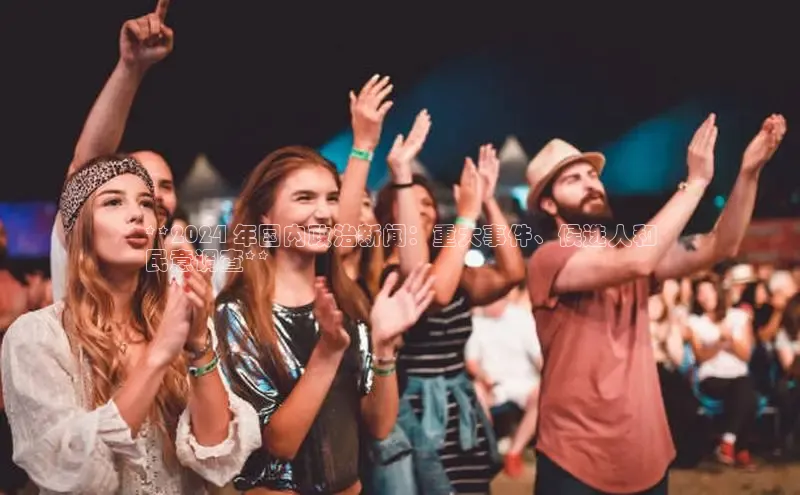 意昂体育4登录百度信誉**2024 年国内政治新闻：重大事件、候选人和
民意调查**