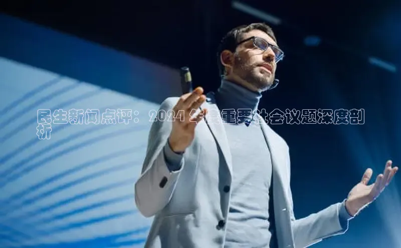 EON4登录极氪智能科技民生新闻点评：2024 年度重要社会议题深度剖
析
