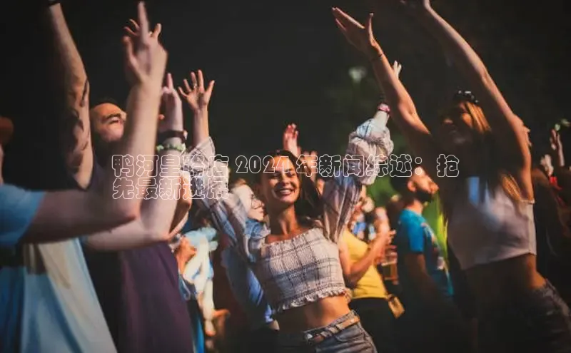 EON4代理百度手机卫士鸭河皇路店 2024 年新闻综述：抢
先最新进展