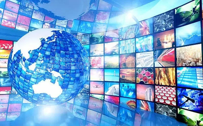 意昂体育4小米**亚视 2024 年最新新闻报道：及时掌握最新
事件和突发新闻**