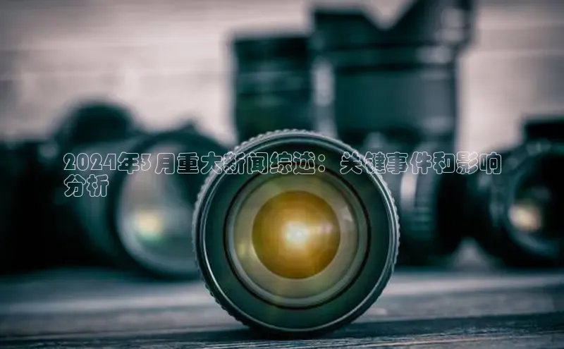 意昂4登录如流2024年3月重大新闻综述：关键事件和影响
分析