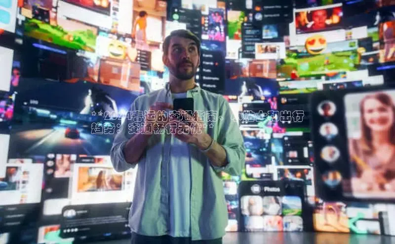 EON4官网颐驰 06**2024春运的交通指南、小贴士和出行
趋势：交通畅行无忧**