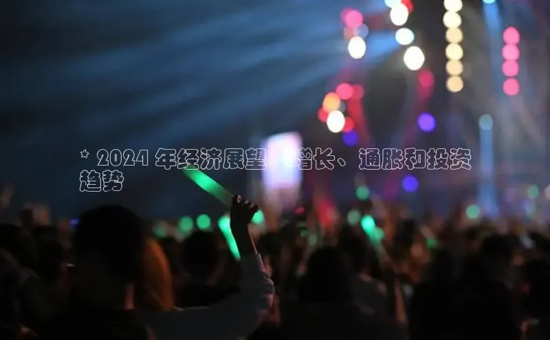 意昂4官网每日互动* 2024 年经济展望：增长、通胀和投资
趋势