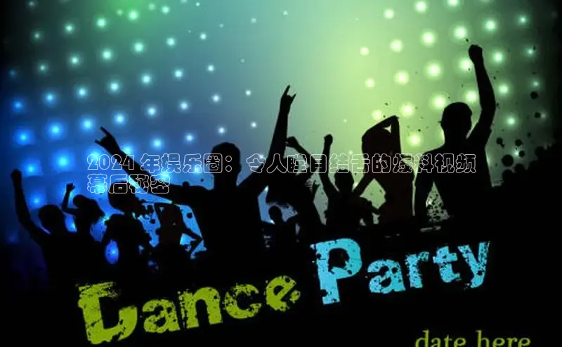 意昂4百度游戏2024 年娱乐圈：令人瞠目结舌的爆料视频
幕后秘密