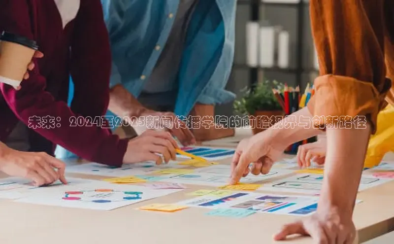 EON4官网百度识图未来：2024至2025新闻传播学院的前瞻视界与创新路径