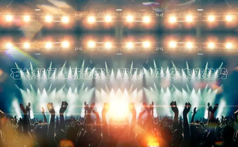 石林新闻最新动态：聚焦2025年未来趋势