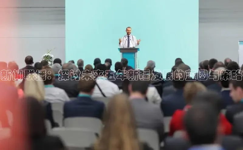 新闻联播：探讨未来五年新疆发展的蓝图与策略