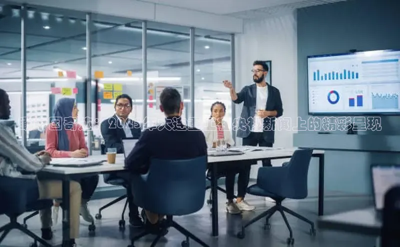 瞰中国奇迹：2025年大连重工在央视新闻上的精彩呈现