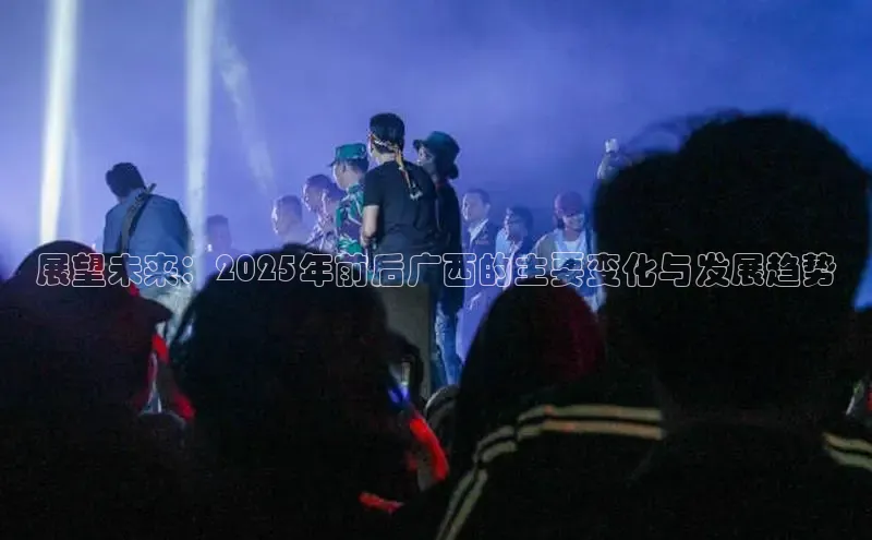 展望未来：2025年前后广西的主要变化与发展趋势