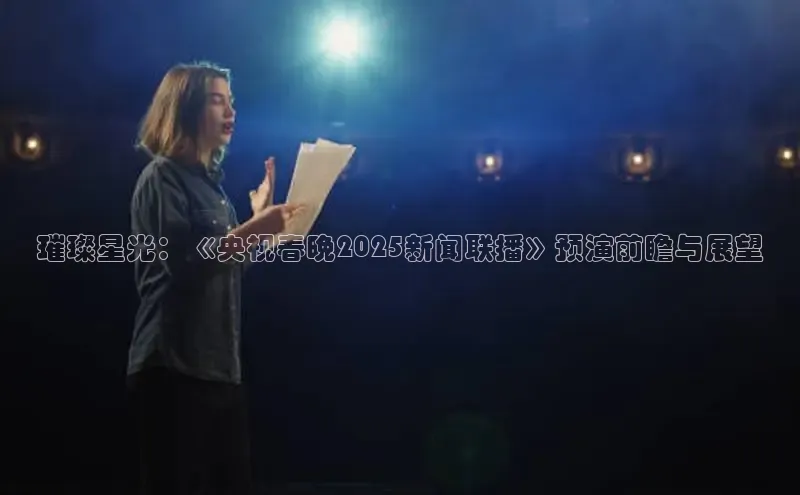 璀璨星光：《央视春晚2025新闻联播》预演前瞻与展望