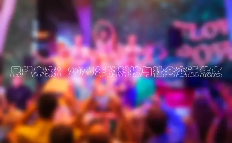 展望未来：2025年的科技与社会变迁焦点