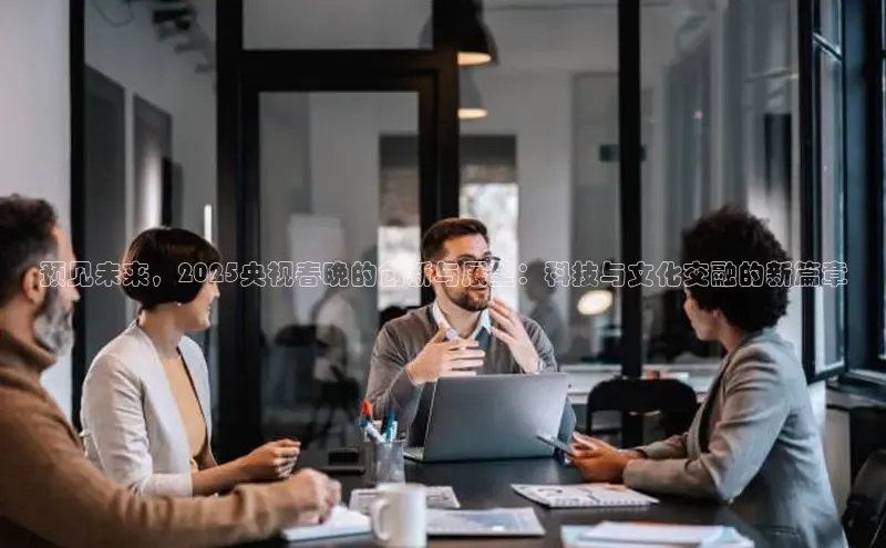 预见未来，2025央视春晚的创新与展望：科技与文化交融的新篇章