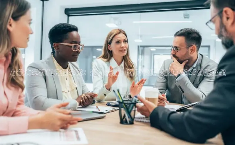 安徽大学新闻传播学院：迈向未来，新时代传播之道-2025前瞻展望