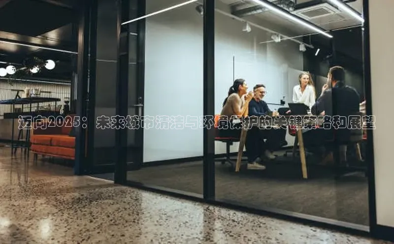 迈向2025：未来城市清洁与环境保护的关键策略和展望