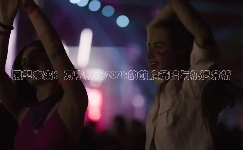 展望未来：万宁新闻2025的前瞻策略与机遇分析